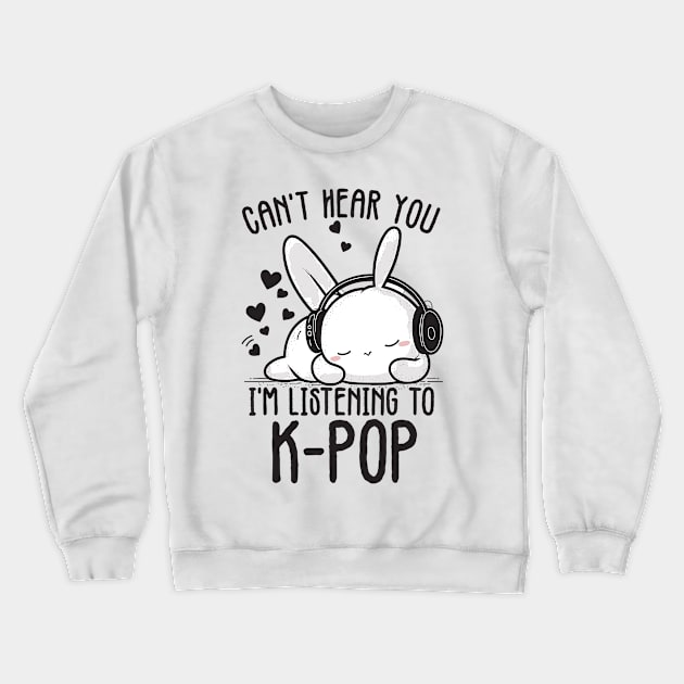 Can't Hear You I'm Listening Kpop Rabbit Crewneck Sweatshirt by Tee-Riss